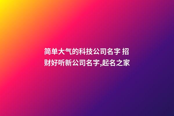 简单大气的科技公司名字 招财好听新公司名字,起名之家-第1张-公司起名-玄机派